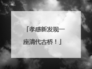 孝感新发现一座清代古桥！