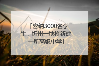 容纳3000名学生，忻州一地将新建一所高级中学