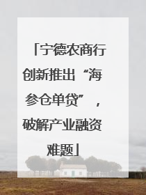 宁德农商行创新推出“海参仓单贷”，破解产业融资难题