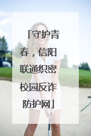 守护青春，信阳联通织密校园反诈防护网