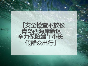 安全检查不放松 青岛西海岸新区全力保障端午小长假群众出行
