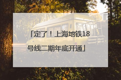定了！上海地铁18号线二期年底开通