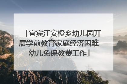 宜宾江安橙乡幼儿园开展学前教育家庭经济困难幼儿免保教费工作