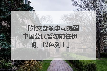 外交部领事司提醒中国公民暂勿前往伊朗、以色列！