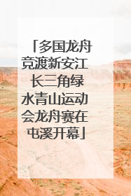 多国龙舟竞渡新安江 长三角绿水青山运动会龙舟赛在屯溪开幕
