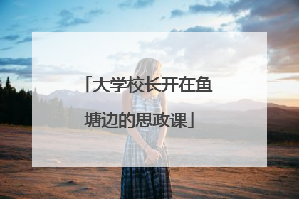 大学校长开在鱼塘边的思政课