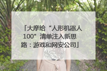 大摩给“人形机器人100”清单注入新思路：游戏和网安公司