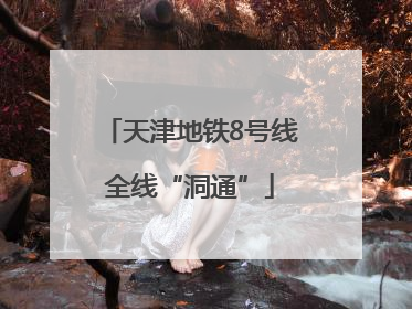 天津地铁8号线全线“洞通”