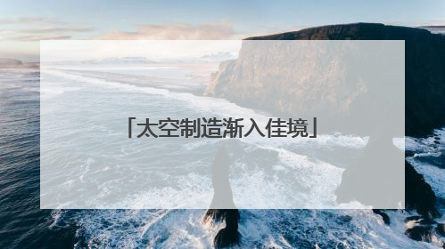 太空制造渐入佳境