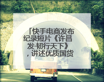 快手电商发布纪录短片《许昌发·韧行天下》，讲述优质国货的时代韧性
