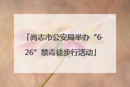 尚志市公安局举办“6·26”禁毒徒步行活动