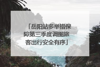 岳阳站多举措保障第三季度调图旅客出行安全有序