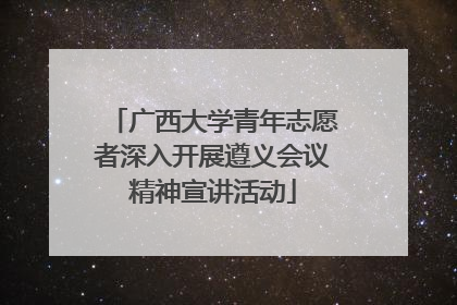 广西大学青年志愿者深入开展遵义会议精神宣讲活动