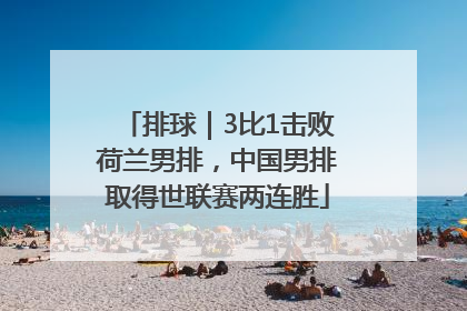 排球｜3比1击败荷兰男排，中国男排取得世联赛两连胜
