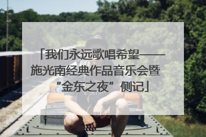 我们永远歌唱希望——施光南经典作品音乐会暨“金东之夜”侧记