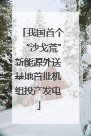 我国首个“沙戈荒”新能源外送基地首批机组投产发电