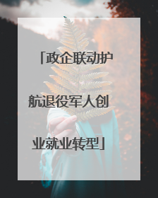 政企联动护航退役军人创业就业转型