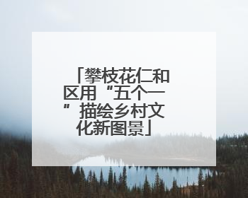 攀枝花仁和区用“五个一”描绘乡村文化新图景