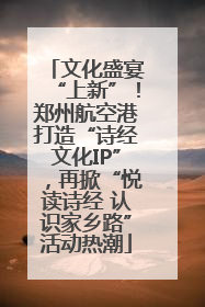 文化盛宴“上新”！郑州航空港打造“诗经文化IP”，再掀“悦读诗经 认识家乡路”活动热潮