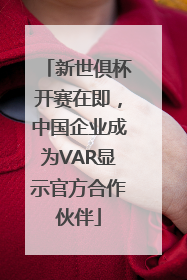 新世俱杯开赛在即,中国企业成为VAR显示官方合作伙伴