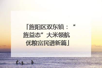 旌阳区双东镇：“旌益态”大米领航 优粮富民谱新篇