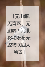 无电源、无盲区、无边界！河北移动发布无源物联四大场景