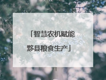 智慧农机赋能黟县粮食生产