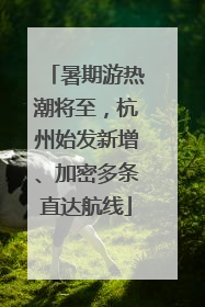 暑期游热潮将至，杭州始发新增、加密多条直达航线