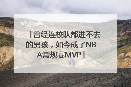 曾经连校队都进不去的男孩，如今成了NBA常规赛MVP
