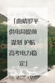 曲靖罗平供电局提前谋划 护航高考电力稳定