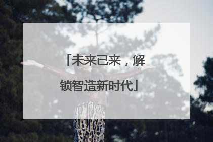 未来已来，解锁智造新时代