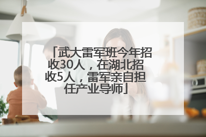 武大雷军班今年招收30人，在湖北招收5人，雷军亲自担任产业导师