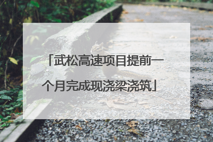 武松高速项目提前一个月完成现浇梁浇筑