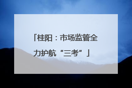 桂阳：市场监管全力护航“三考”