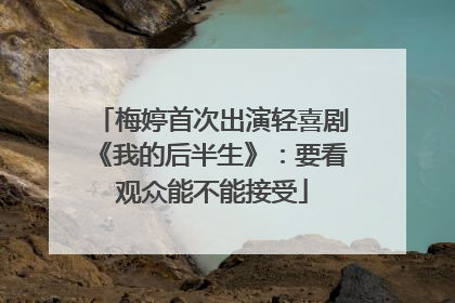 梅婷首次出演轻喜剧《我的后半生》：要看观众能不能接受
