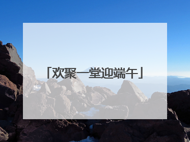欢聚一堂迎端午