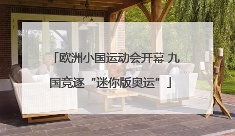 欧洲小国运动会开幕 九国竞逐“迷你版奥运”