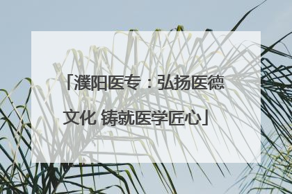濮阳医专：弘扬医德文化 铸就医学匠心