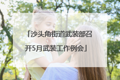 沙头角街道武装部召开5月武装工作例会