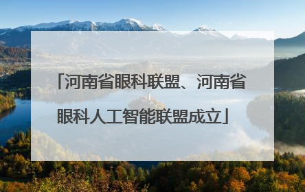河南省眼科联盟、河南省眼科人工智能联盟成立