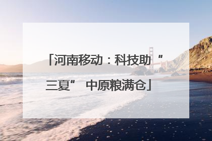 河南移动：科技助“三夏” 中原粮满仓