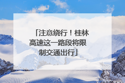 注意绕行！桂林高速这一路段将限制交通出行