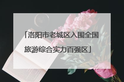 洛阳市老城区入围全国旅游综合实力百强区