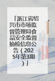 浙江省绍兴市市场监督管理局食品安全监督抽检信息公告（2025年第3期）