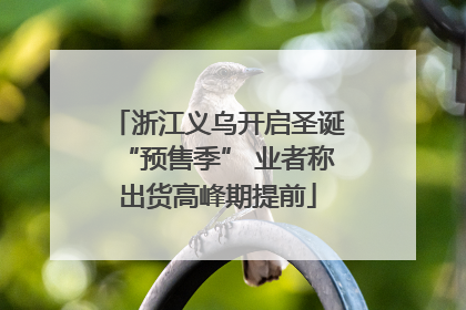 浙江义乌开启圣诞“预售季” 业者称出货高峰期提前