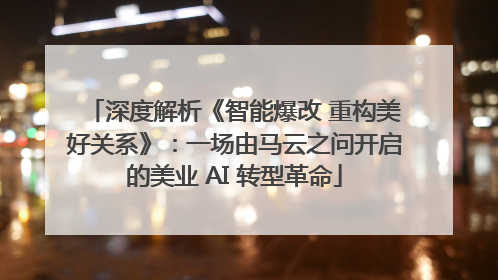 深度解析《智能爆改 重构美好关系》：一场由马云之问开启的美业 AI 转型革命