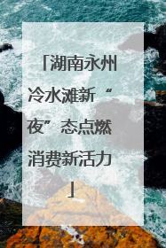 湖南永州冷水滩新“夜”态点燃消费新活力