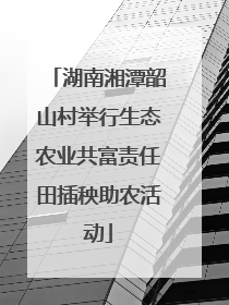 湖南湘潭韶山村举行生态农业共富责任田插秧助农活动