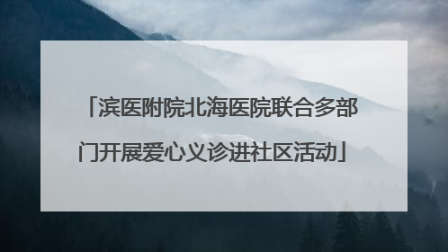 滨医附院北海医院联合多部门开展爱心义诊进社区活动