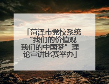 菏泽市党校系统“我们的价值观 我们的中国梦”理论宣讲比赛举办